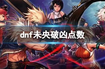 2025年DNF游戏新解:未央破凶玩法深度解析与热门攻略 2025年DNF游戏新解:未央破凶玩法深度解析与热门攻略
